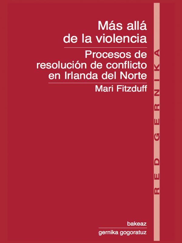 Colección Red Gernika. Más allá de la violencia. Procesos de resolución de conflicto en Irlanda del Norte. Mari Fitzduff