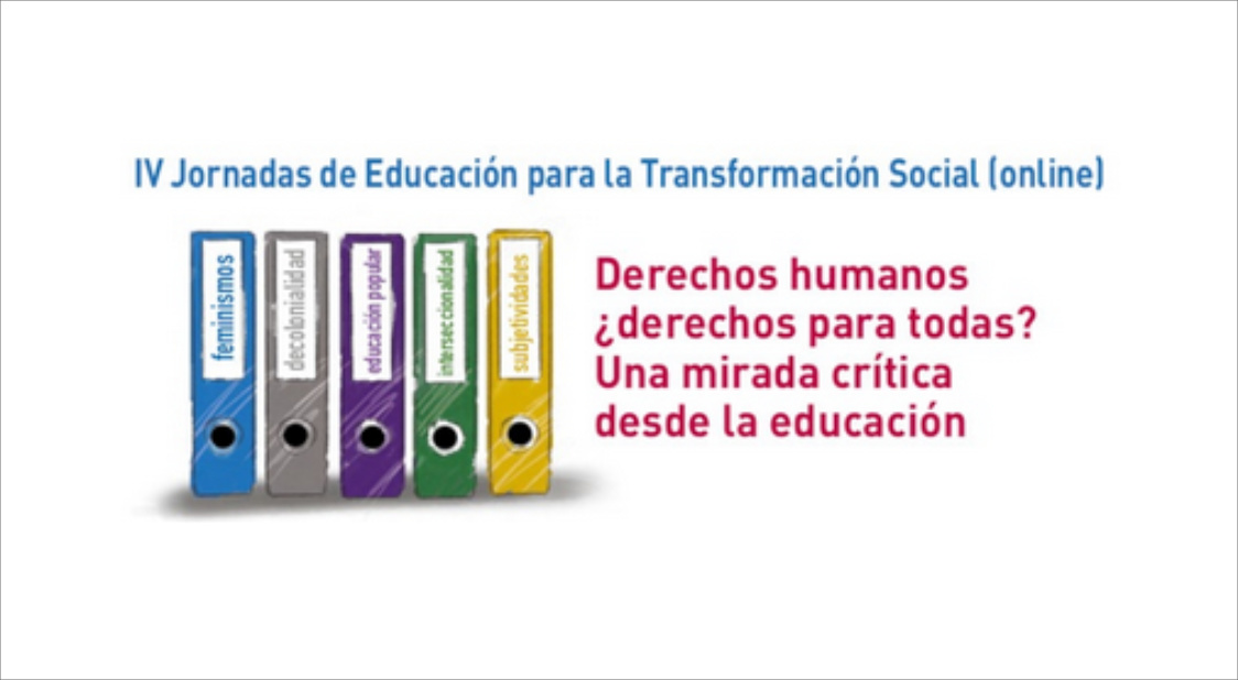 IV JORNADAS DE EDUCACIÓN PARA LA TRANSFORMACIÓN SOCIAL DERECHOS HUMANOS, ¿DERECHOS PARA TODAS?